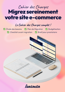Cahier des charges pour réussir sa migration e-commerce